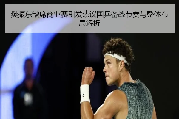 樊振东缺席商业赛引发热议国乒备战节奏与整体布局解析